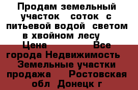 Продам земельный участок 6 соток, с питьевой водой, светом  в хвойном лесу . › Цена ­ 600 000 - Все города Недвижимость » Земельные участки продажа   . Ростовская обл.,Донецк г.